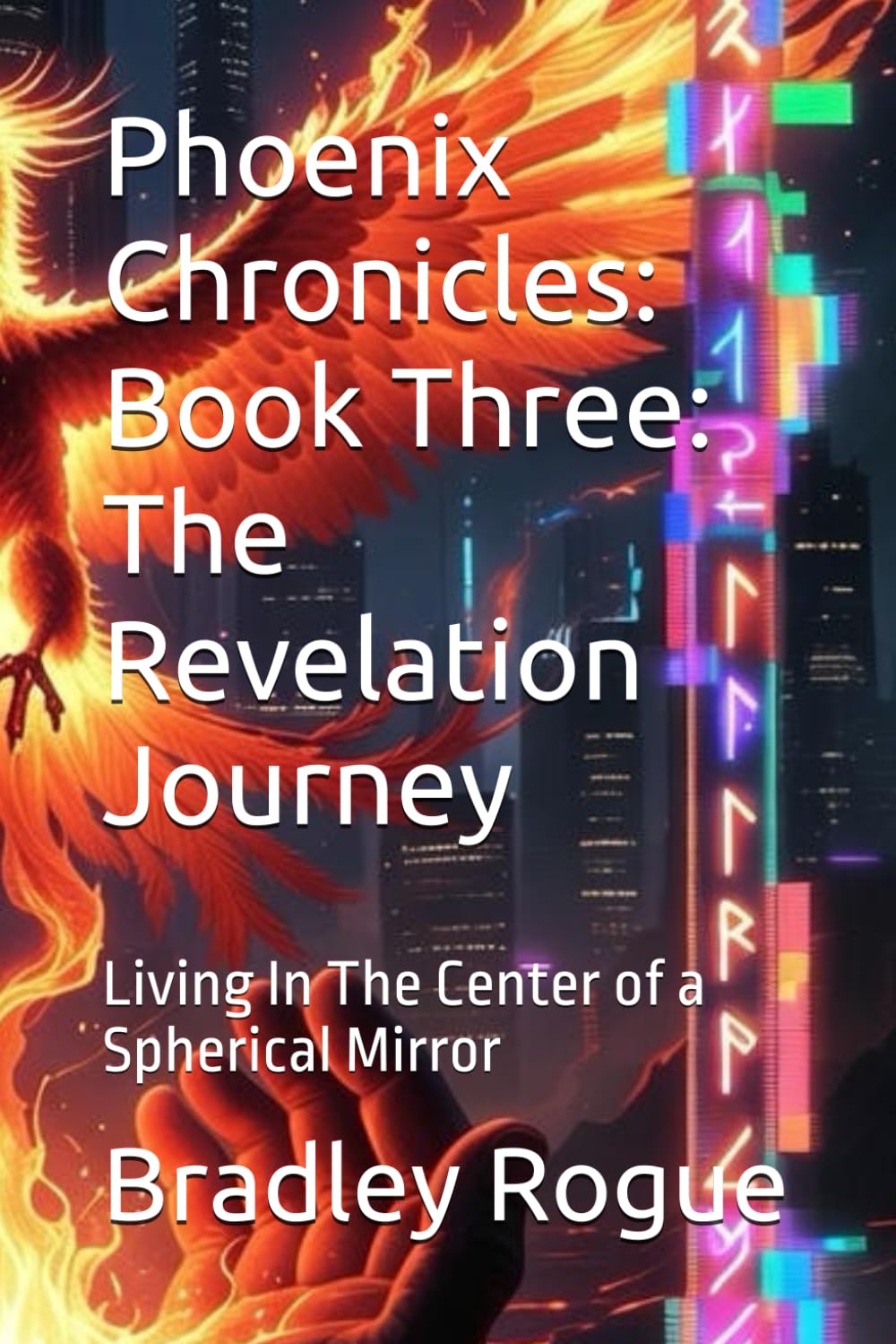 Phoenix Chronicles: Book Three: The Revelation Journey: Living In The Center of a Spherical Mirror (Living In The Center of a Spherical Mirror: The Kronos Deception & The Phoenix Dodecahedron)