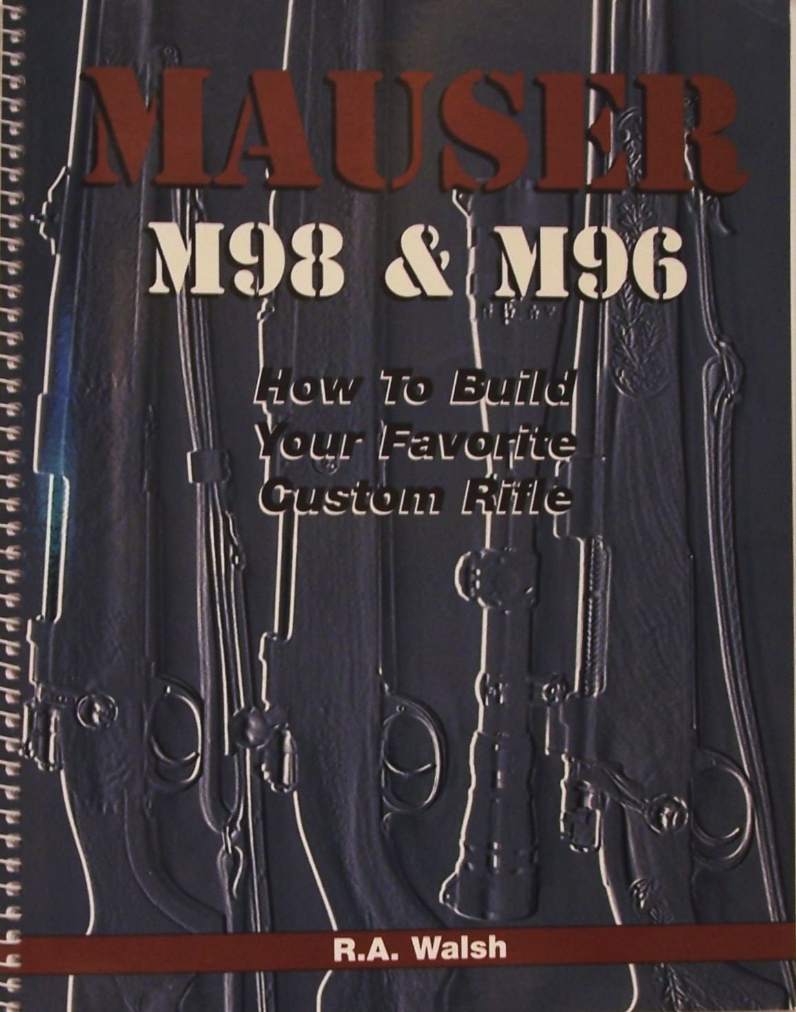 Mauser M98 & M96: How to Build Your Favorite Custom Rifle Spiral-bound – 2 Feb. 1998