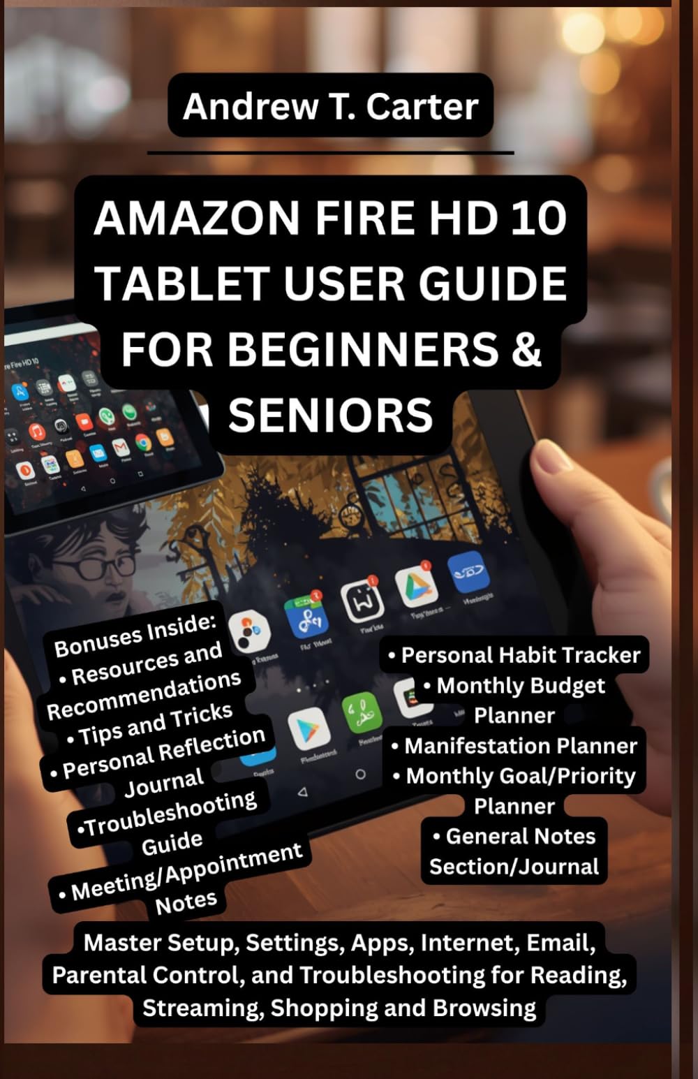 AMAZON FIRE HD 10 TABLET USER GUIDE FOR BEGINNERS AND SENIORS: Master Setup, Settings, Apps, Internet, Email, Parental Control, and Troubleshooting ... Browsing (Andrew’s Tech and Knowledge Guides)