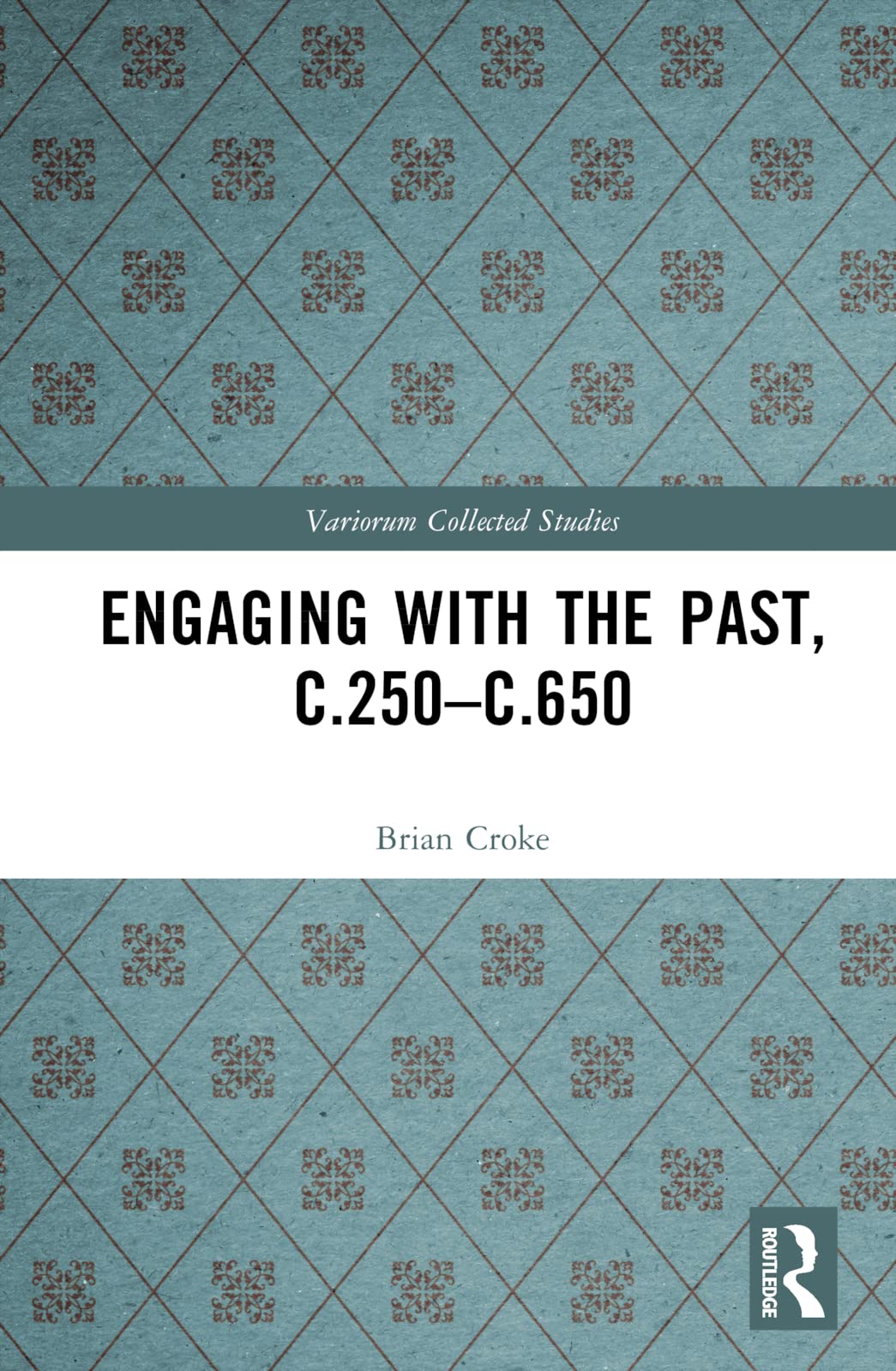 Engaging with the Past, c.250-c.650 (Variorum Collected Studies)