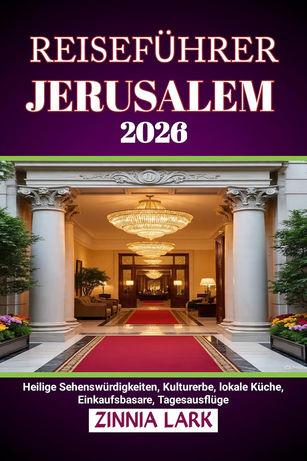 JERUSALEM REISEFÜHRER 2026: Heilige Sehenswürdigkeiten, Kulturerbe, lokale Küche, Einkaufsbasare, Tagesausflüge (German Edition)
