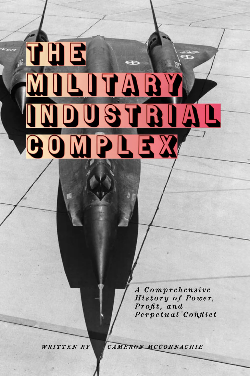 The Military Industrial Complex: A Comprehensive History of Power, Profit, and Perpetual Conflict