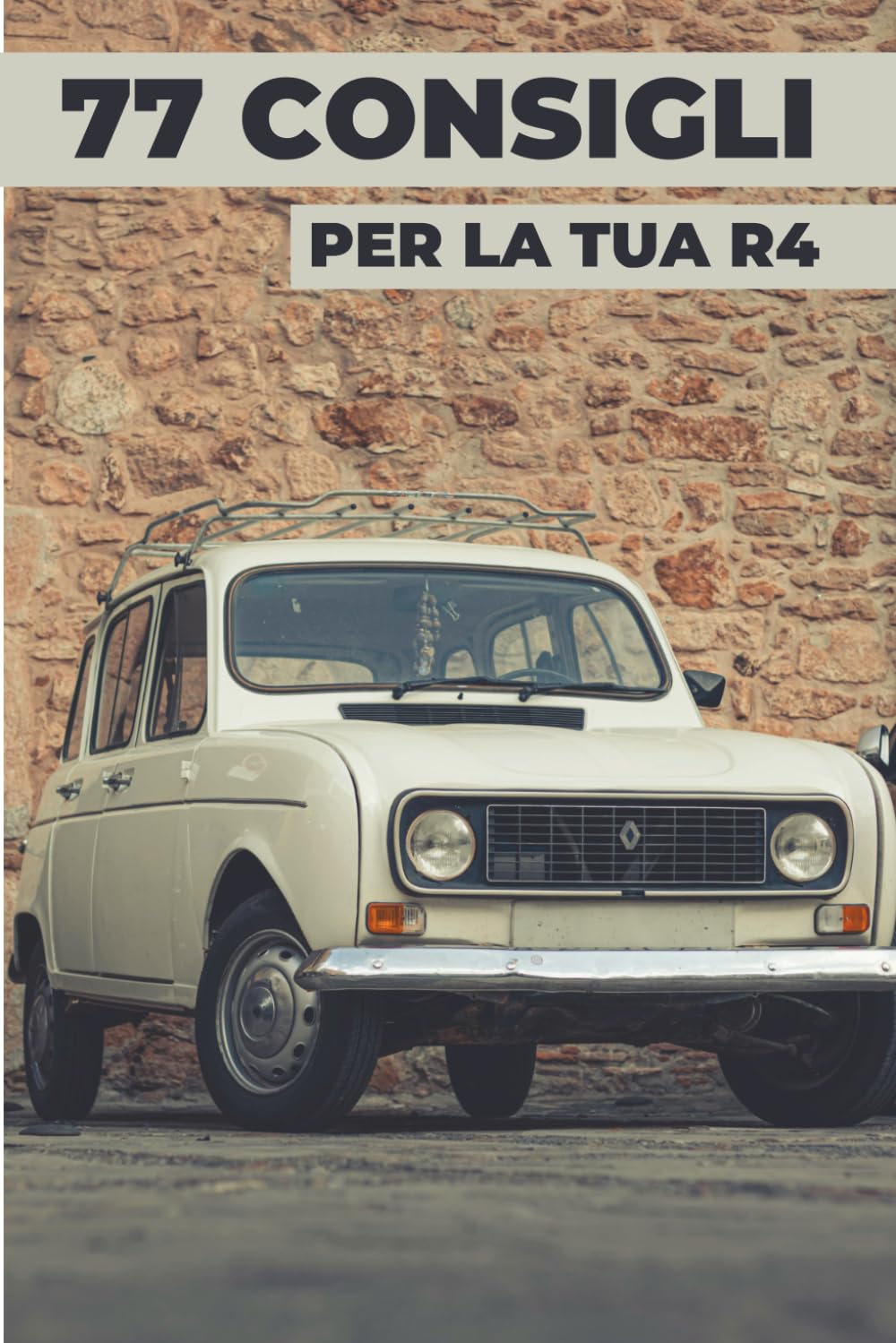 77 CONSIGLI PER LA TUA R4: Questo nuovo libro svela i segreti meglio custoditi del mondo della R4.