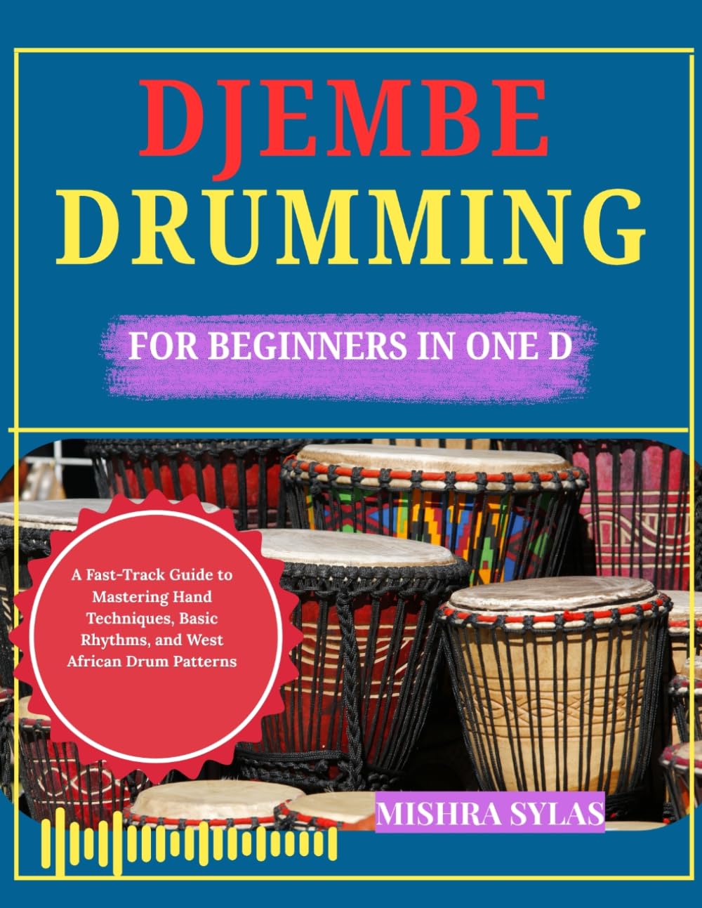 DJEMBE DRUMMING FOR BEGINNERS IN ONE DAY: A Fast-Track Guide to Mastering Hand Techniques, Basic Rhythms, and West African Drum Patterns