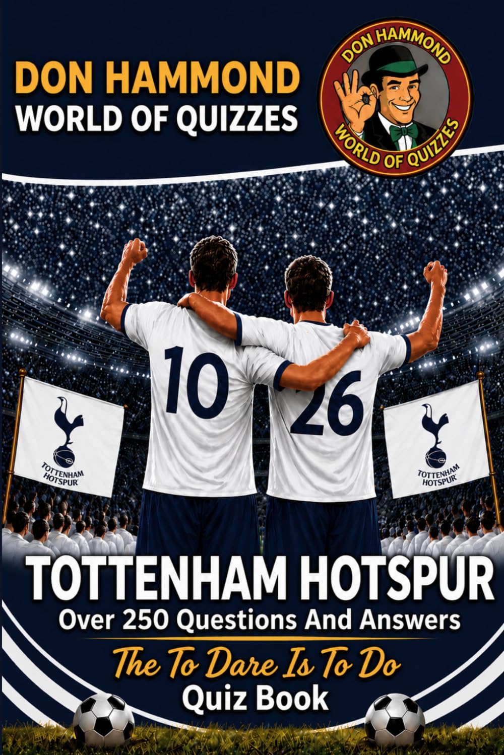Tottenham Hotspur: The To Dare Is To Do Quiz Book: A Tottenham Hotspur Quiz Book with Over 250 Questions & Answers – The Perfect Spurs Gift for True Lilywhites Fans (Don Hammond World Of Quizzes)