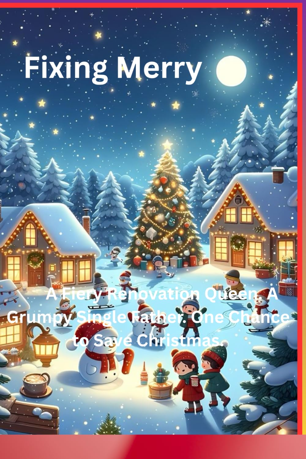 Fixing Merry: A Fiery Renovation Queen. A Grumpy Single Father. One Chance to Save Christmas.