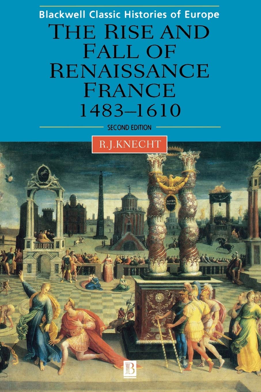 The Rise and Fall of Renaissance France: 1483-1610 (Blackwell Classic Histories of Europe)