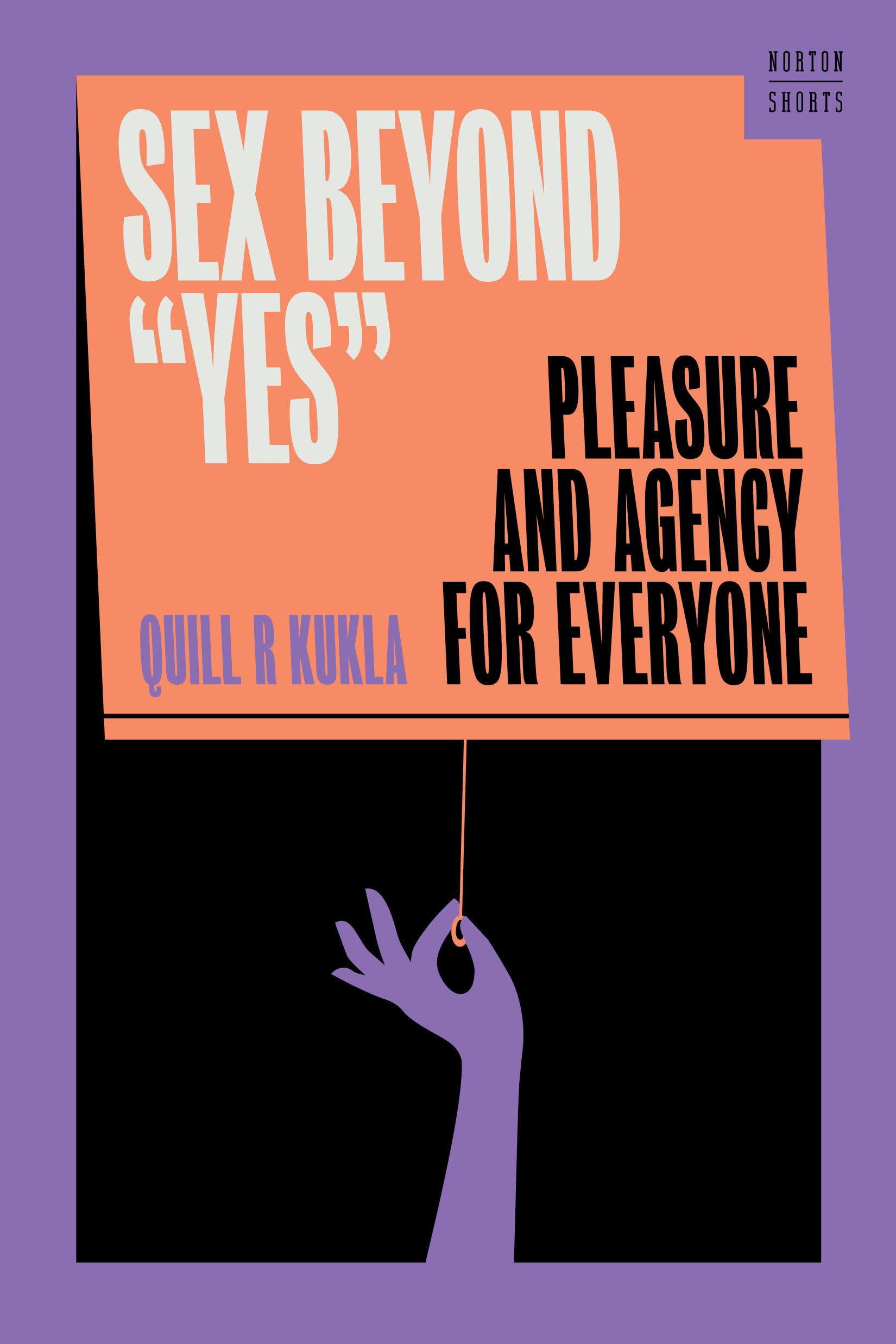 Sex Beyond "Yes": Pleasure and Agency for Everyone (A Norton Short)