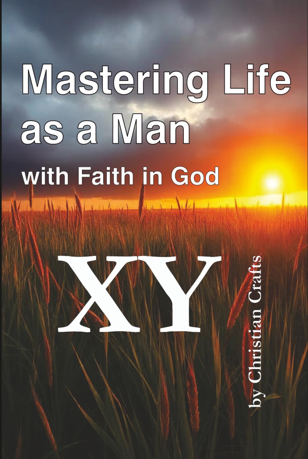 Mastering Life as a Man - with Faith in God: 52 week Challenge to Strengthen your Faith - Practical Wisdom in Accessible Language