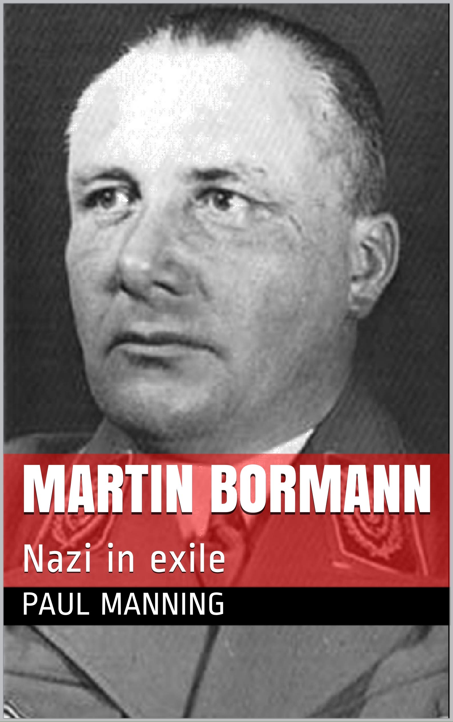 Martin Bormann: Nazi in exile