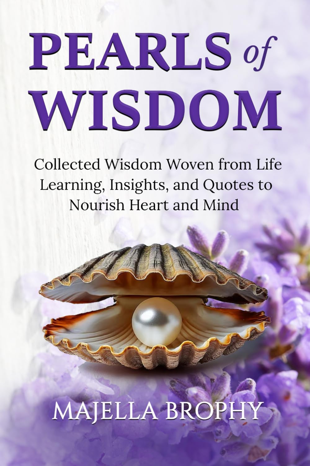 Pearls of Wisdom: Collected Wisdom Woven from Life Learning, Insights and Quotes to Nourish Heart and Mind