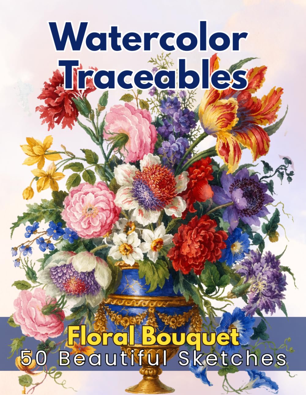 Watercolor Traceables: Floral Bouquet 50 Beautiful Sketches
