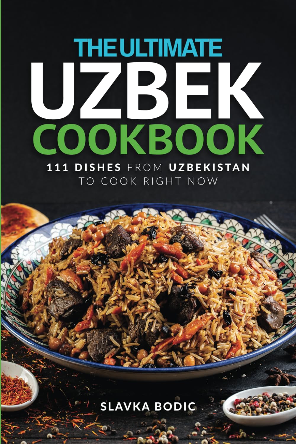 The Ultimate Uzbek Cookbook: 111 Dishes From Uzbekistan To Cook Right Now (World Cuisines)