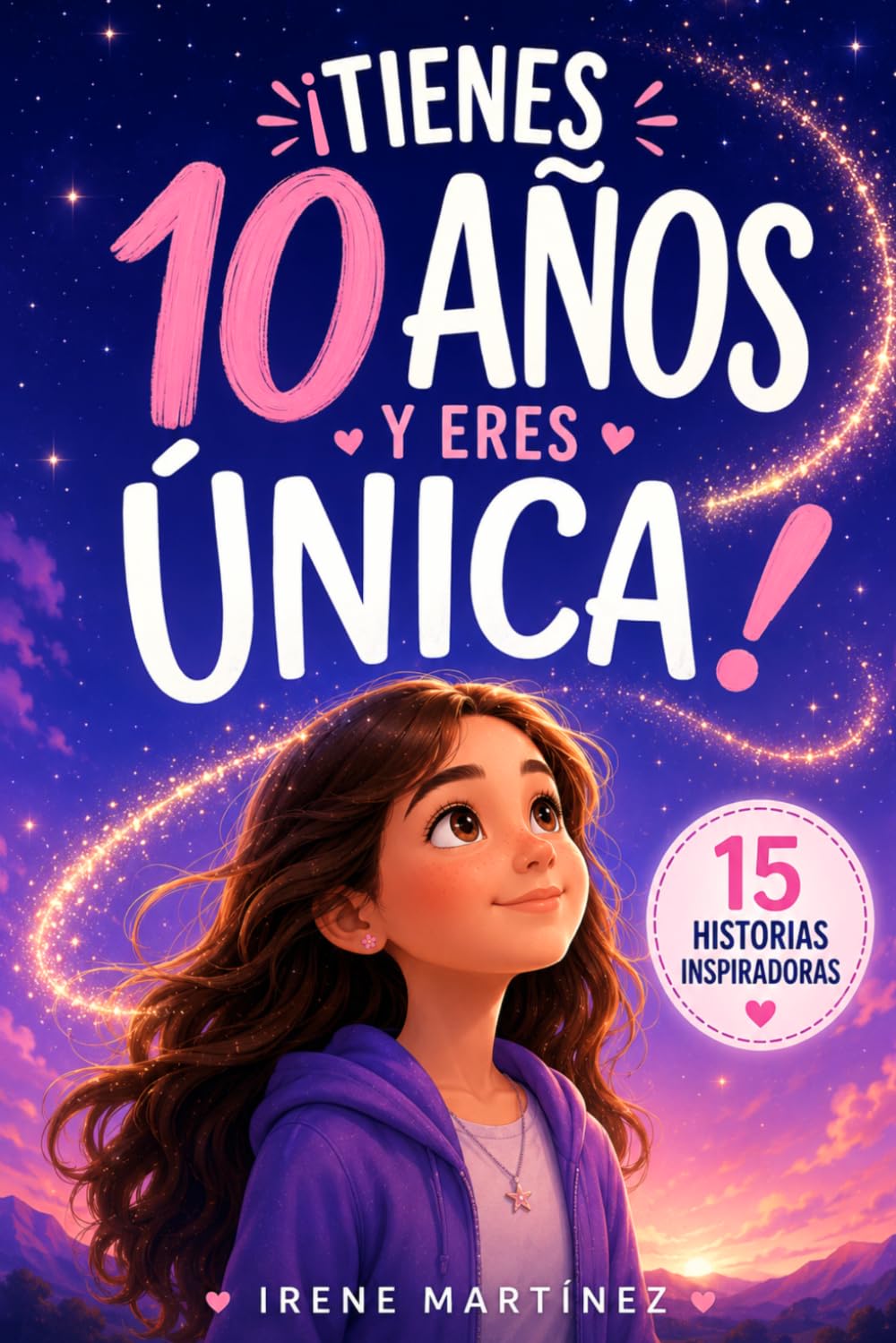 ¡TIENES 10 AÑOS Y ERES ÚNICA!: 15 Historias inspiradoras sobre autoestima, emociones, valentía y amistad para niñas que quieren descubrir su potencial