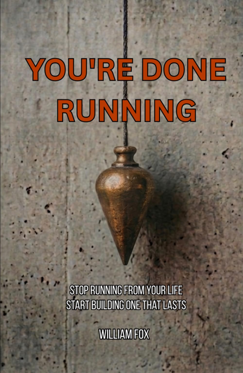 You're Done Running: Stop Running From Your Life and Start Building One That Lasts