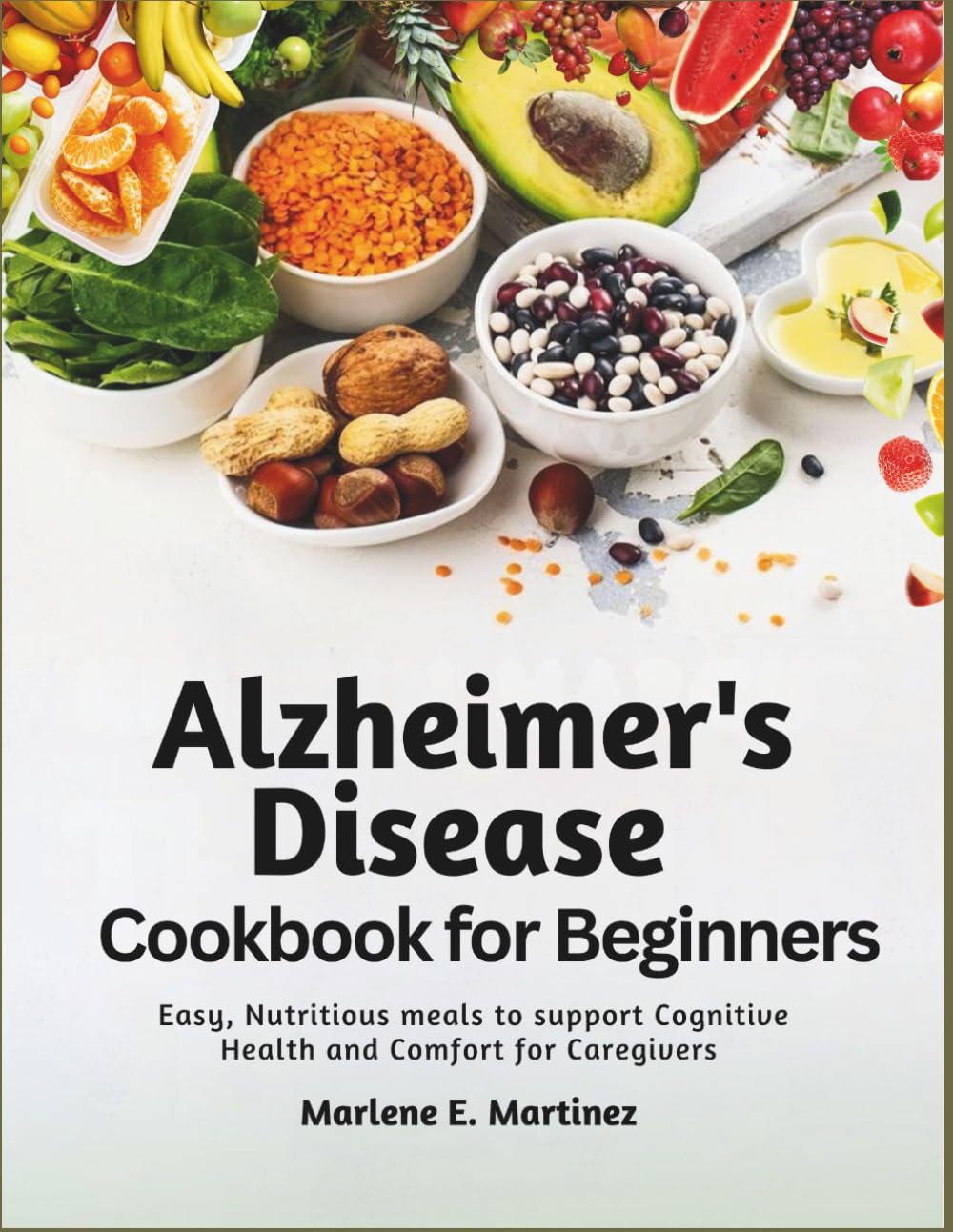 Alzheimer’s Disease Cookbook for Beginners: Easy, Nutritious Meals to Support Cognitive Health and Comfort for Caregivers.