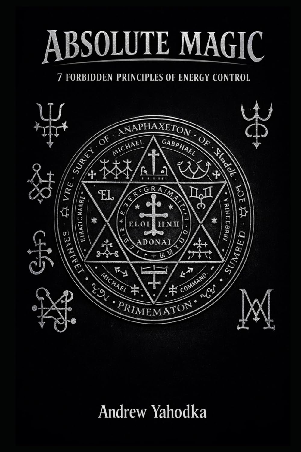 ABSOLUTE MAGIC: 7 FORBIDDEN PRINCIPLES OF ENERGY CONTROL (THE MAGICAL SCHOOL OF POWER COMMAND: THE FORBIDDEN SYSTEM OF ABSOLUTE CONTROL)