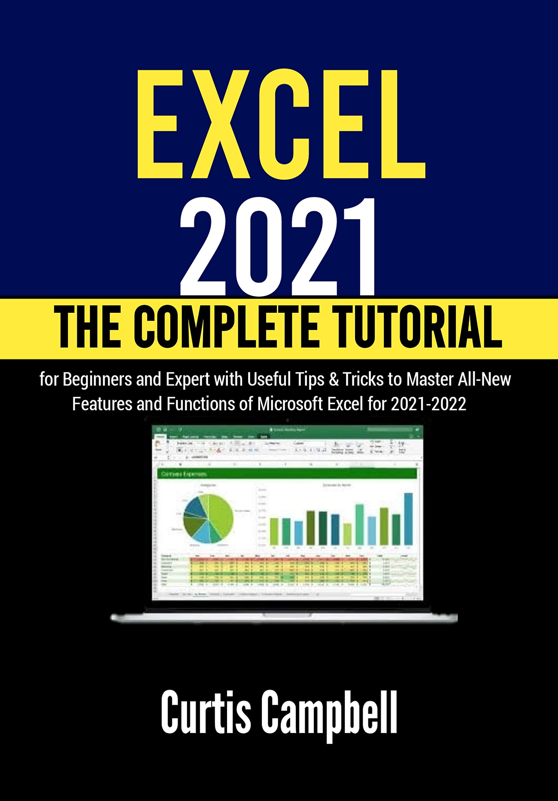 Excel 2021: The Complete Tutorial for Beginners and Expert with Useful Tips & Tricks to Master All-New Features and Functions of Microsoft Excel for 2021-2022