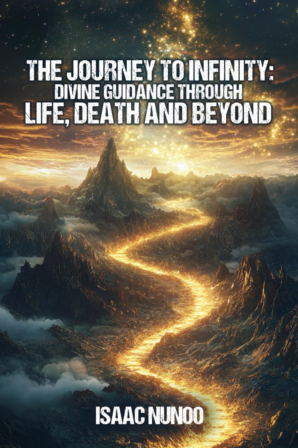 THE JOURNEY TO INFINITY: DIVINE GUIDANCE THROUGH LIFE, DEATH AND BEYOND