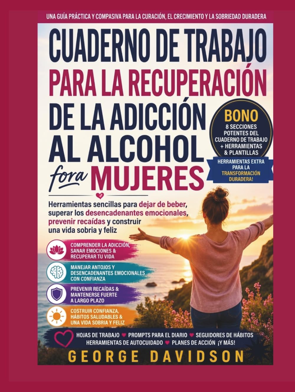 CUADERNO DE TRABAJO PARA LA RECUPERACIÓN DE LA ADICCIÓN AL ALCOHOL PARA MUJERES: Herramientas sencillas para dejar de beber, superar los ... recaídas y construir una vida sobria y feliz