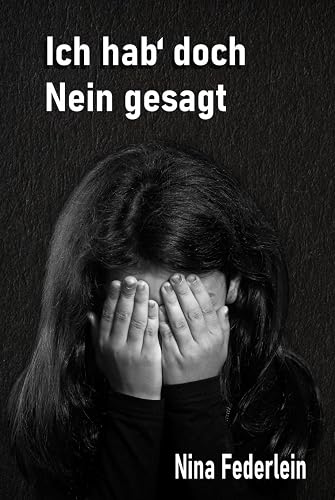 Ich hab` doch Nein gesagt: Keine Zeit heilt diese Wunden - Mein Leben als Opfer von sexueller Gewalt (# me too) (German Edition)