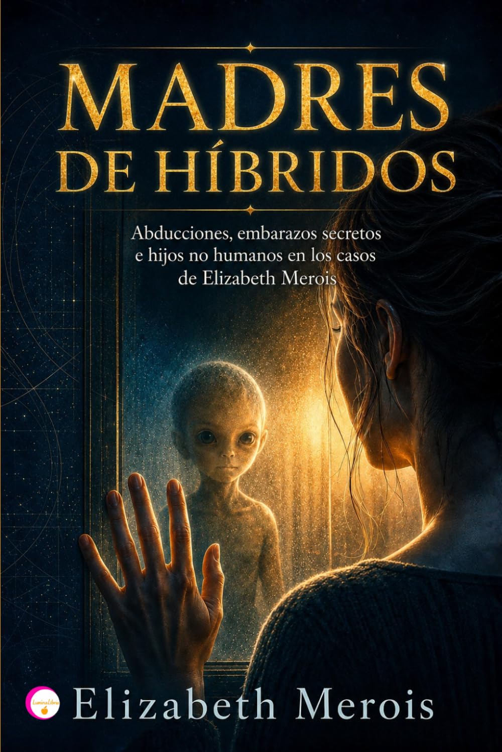 MADRES DE HÍBRIDOS: Abducciones, embarazos secretos e hijos no humanos en los casos de Elizabeth Merois