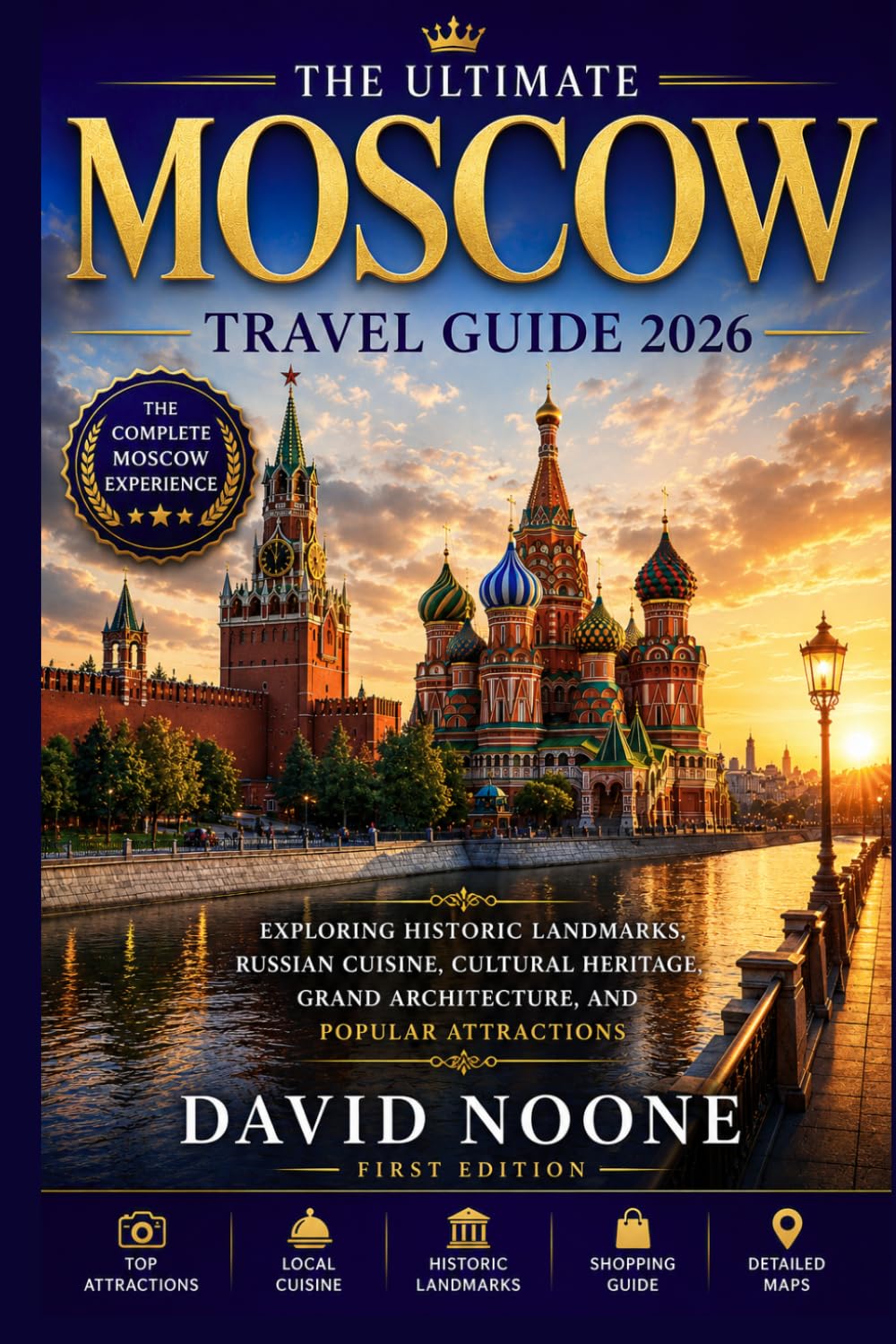 MOSCOW Travel Guide 2026: Exploring Historic Landmarks, Russian Cuisine, Cultural Heritage, Grand Architecture, and Popular Attractions
