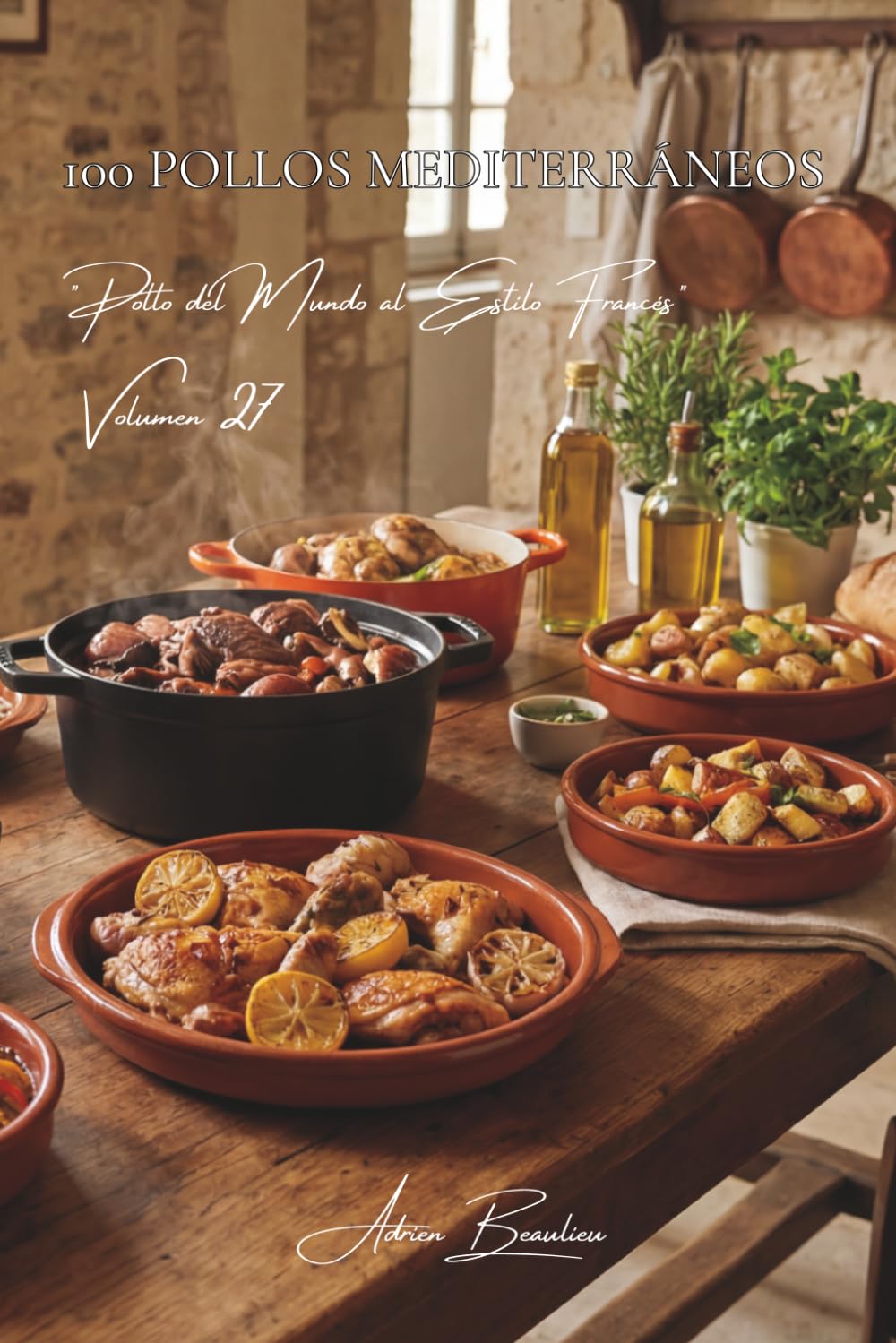 100 pollos mediterráneos: Olivas, tomates, hierbas y más (SERIE POLLO (35 volúmenes) – Subserie: "Pollo del Mundo al Estilo Francés" (8 volúmenes))