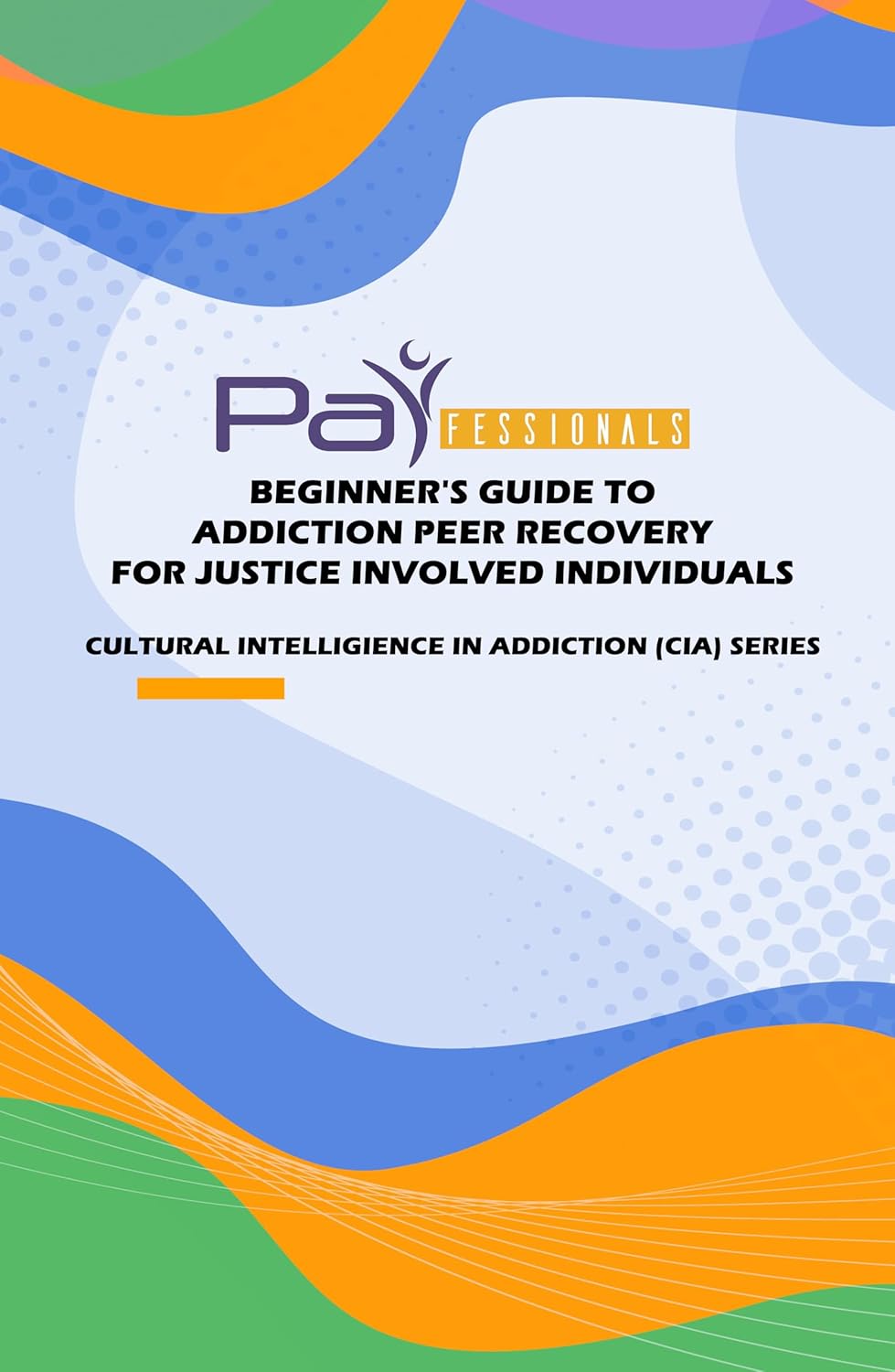 Beginner’s Guide to Addiction Peer Recovery for Justice Involved Individuals      Kindle Edition