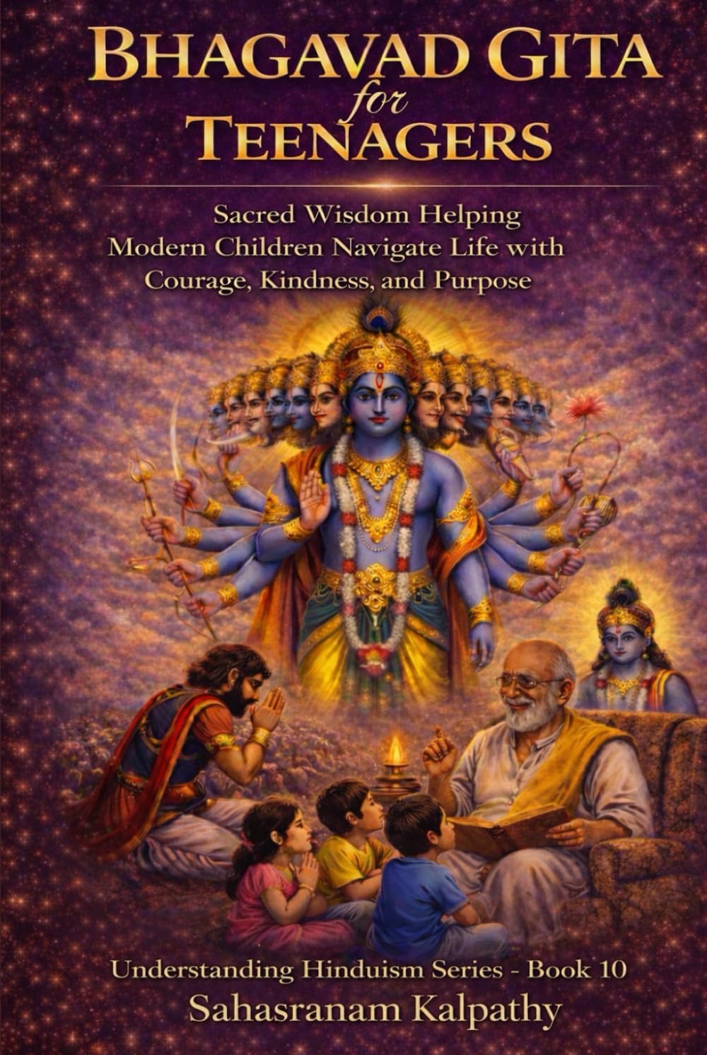 BHAGAVAD GITA for TEENAGERS: Sacred Wisdom Helping Modern Children Navigate Life with Courage, Kindness, and Purpose (Understanding Hinduism Series)