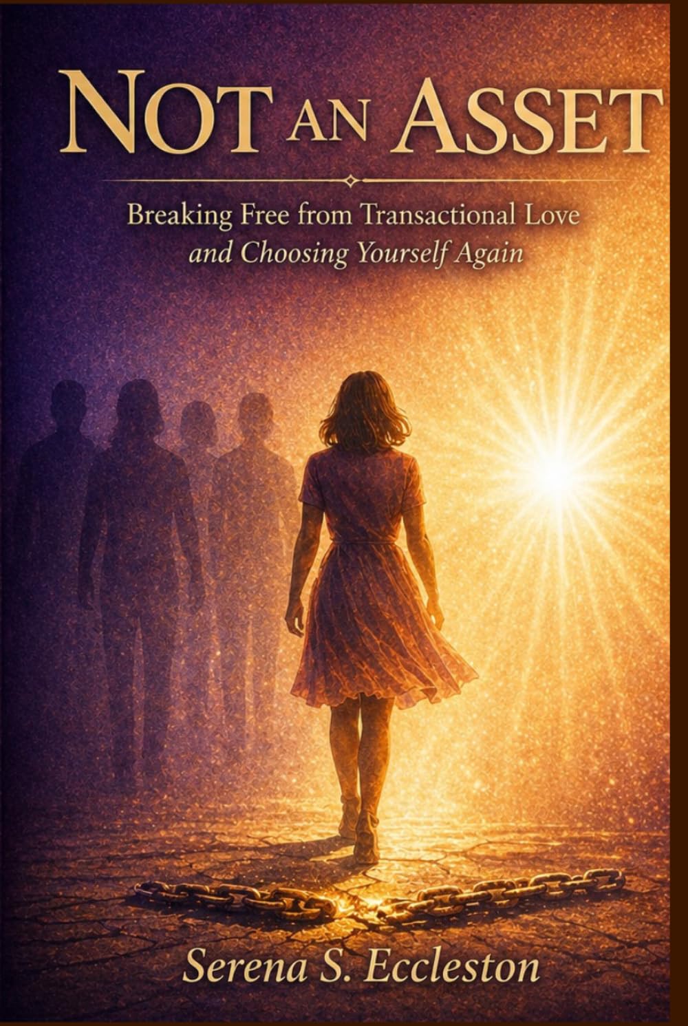 NOT AN ASSET: Breaking Free from Transactional Love, Healing Emotional Wounds, and Choosing Yourself Again