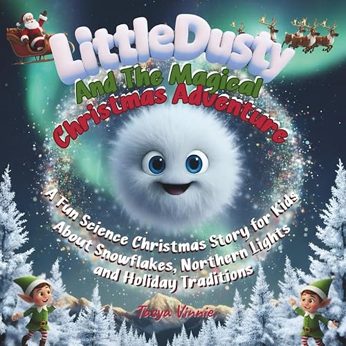 Little Dusty And The Magical Chrismas Adventure: A Fun Science Christmas Story for Kids About Snowflakes, Northern Lights, and Holiday Traditions — A ... Picture Books with Fun Facts for Kids 4–9)