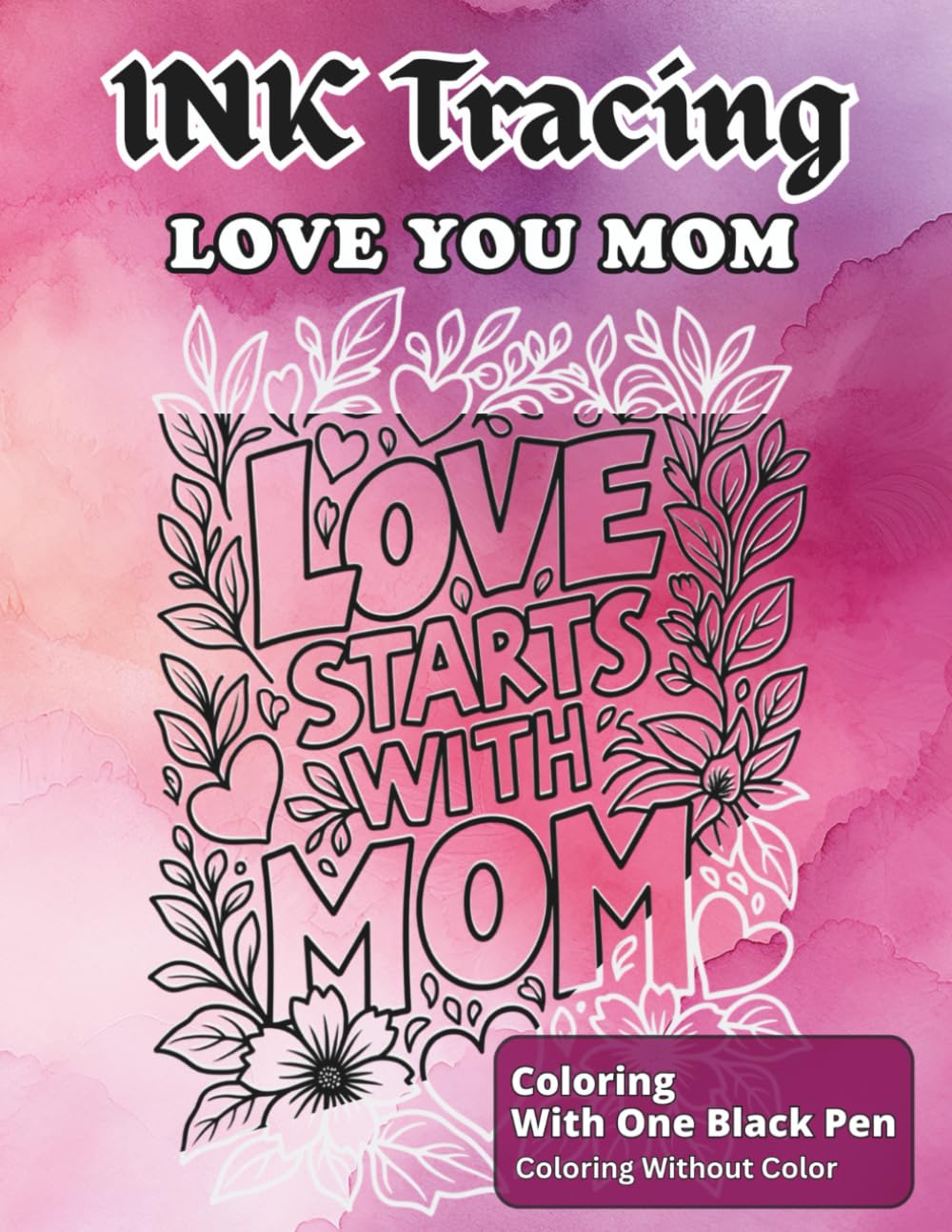 Ink Tracing Love You Mom: A Reverse Coloring Book, Follow The White Lines To Reveal The Beautiful Quotes (Ink Heaven - Line tracing Books)