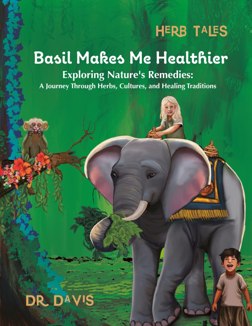 Basil Makes Me Healthier: Exploring Nature’s Remedies: A Journey Through Herbs, Cultures, and Healing Traditions (Herb Tales)