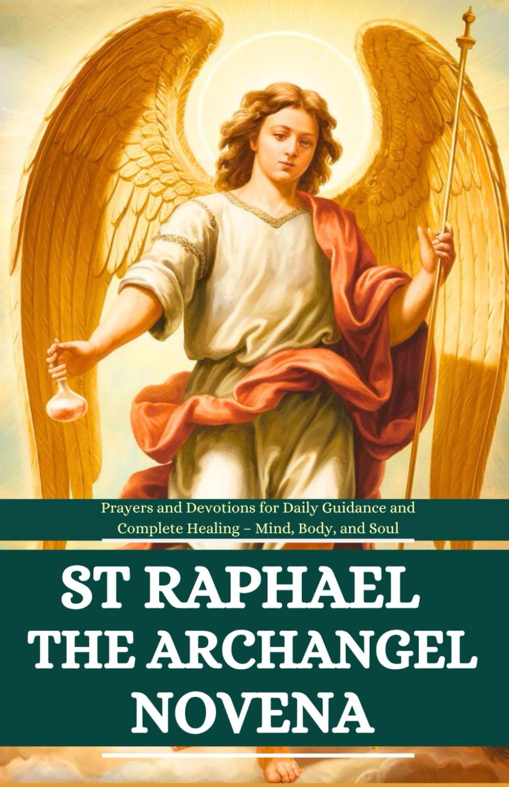 St Raphael the Archangel Novena: Prayers and Devotions for Daily Guidance and Complete Healing – Mind, Body, and Soul (NOVENA ARCHIVE)