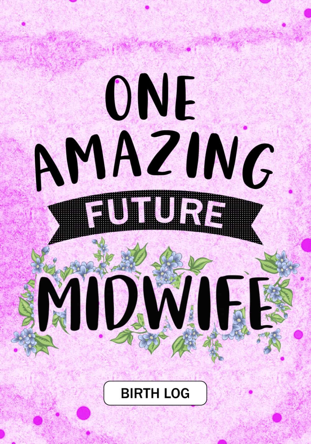 One Amazing Future Midwife: Keepsake Birth Log Notebook for All Birth Workers, Midwifery Nurse, Future Midwives, Midwife Student gift, Doula Grandma / Baby Catcher Mom Gift