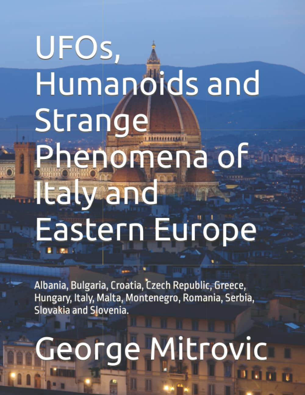 UFOs, Humanoids and Strange Phenomena of Italy and Eastern Europe: Albania, Bulgaria, Croatia, Czech Republic, Greece, Hungary, Italy, Malta, Montenegro, Romania, Serbia, Slovakia and Slovenia.