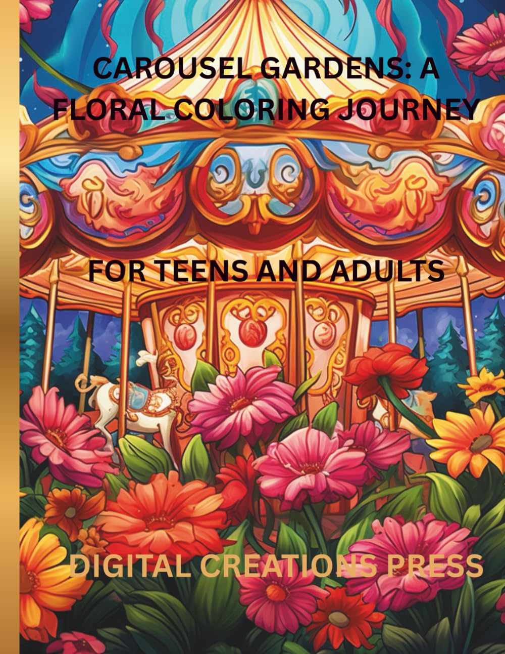 CAROUSEL GARDENS: A FLORAL COLORING JOURNEY: For Teens/Adults