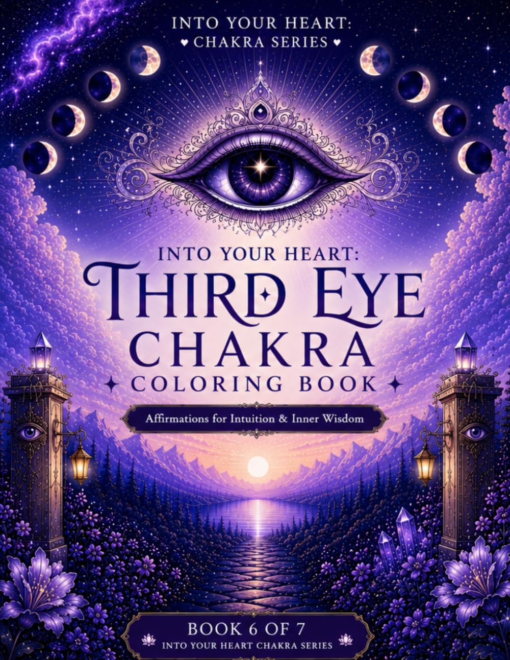Into Your Heart: Third Eye Chakra Coloring Book: Affirmations for Intuition & Inner Wisdom (Into Your Heart Chakra Series)