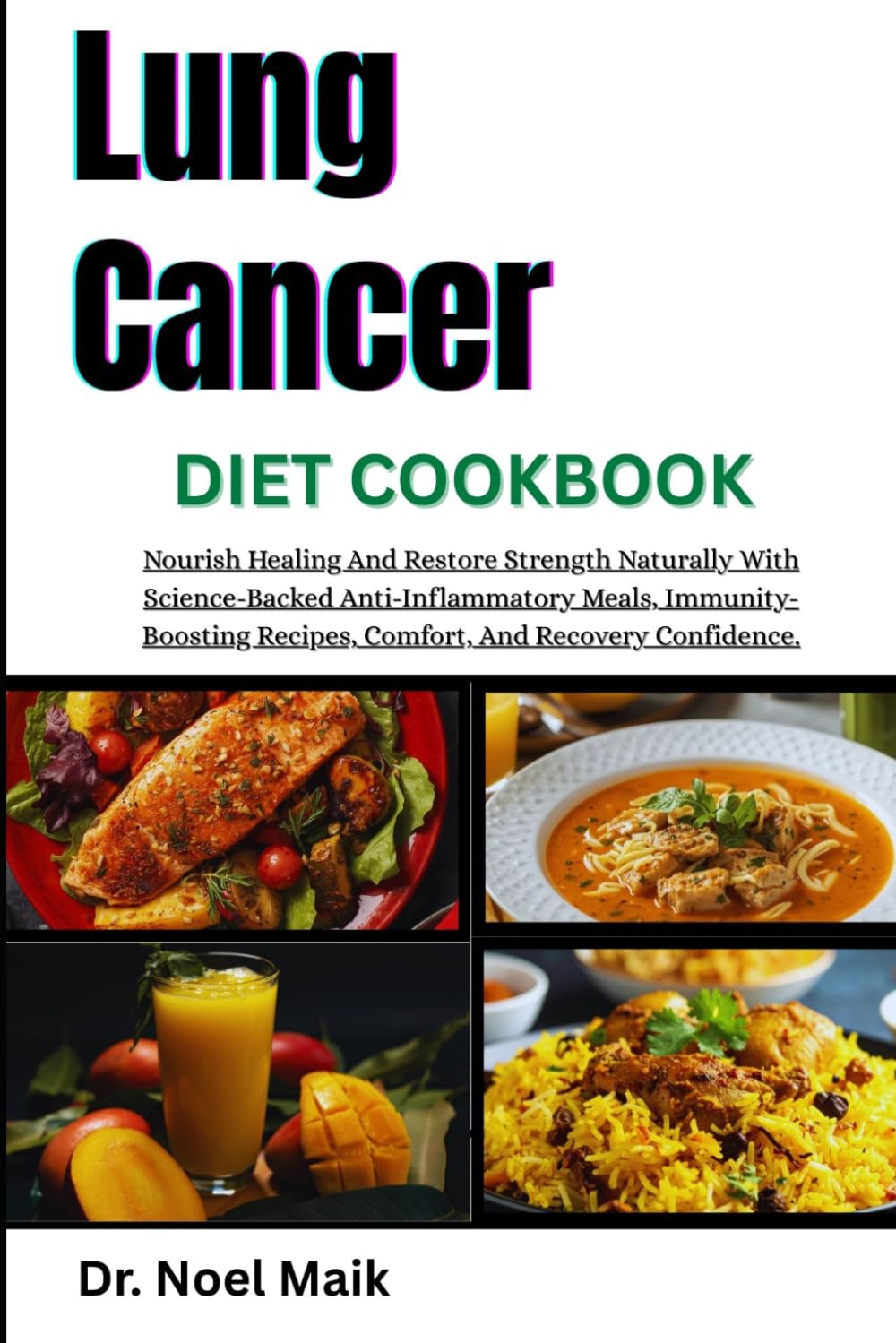 Lung Cancer Diet Cookbook: Nourish Healing And Restore Strength Naturally With Science-Backed Anti-Inflammatory Meals, Immunity-Boosting Recipes, Comfort, And Recovery Confidence.