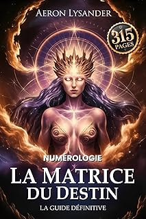 LA MATRICE DU DESTIN – La Guide Définitive - Numérologie et Les Clés de l’ésotérisme: Déchiffrez le code de votre âme grâce à la Numerologie, ... votre mission de vie ainsi que vos Destinées