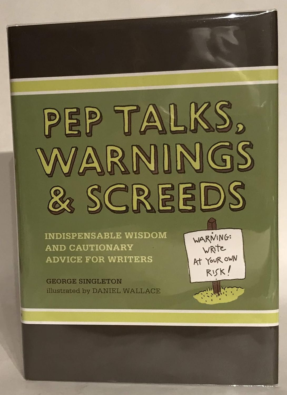 Pep Talks, Warnings, And Screeds: Indispensable Wisdom And Cautionary Advice For Writers