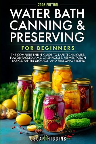 Water Bath Canning and Preserving for Beginners: The Complete 5-in-1