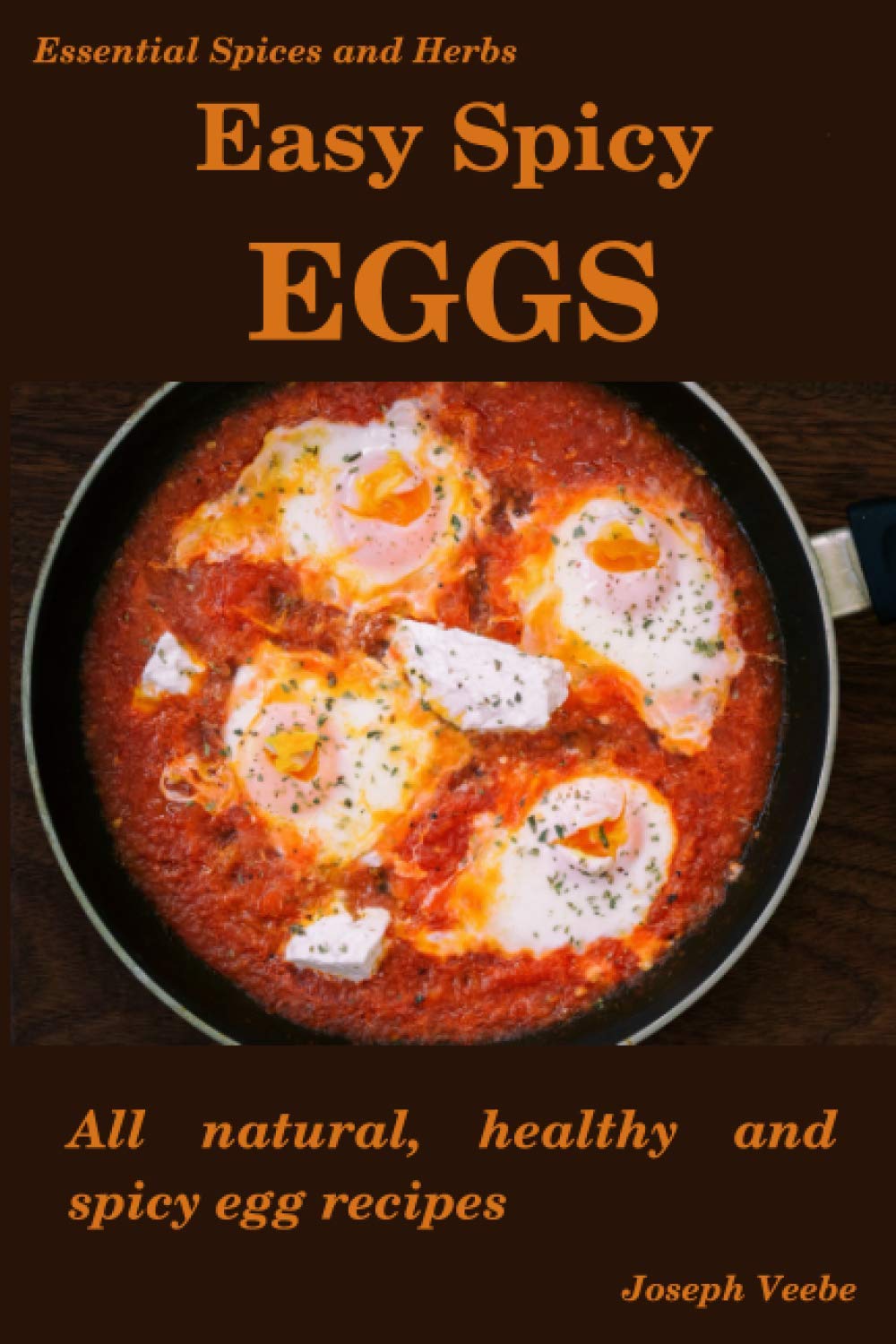 Easy Spicy Eggs: All Natural, Healthy and Spicy Egg Recipes: 16 (Easy Spicy Recipes)
