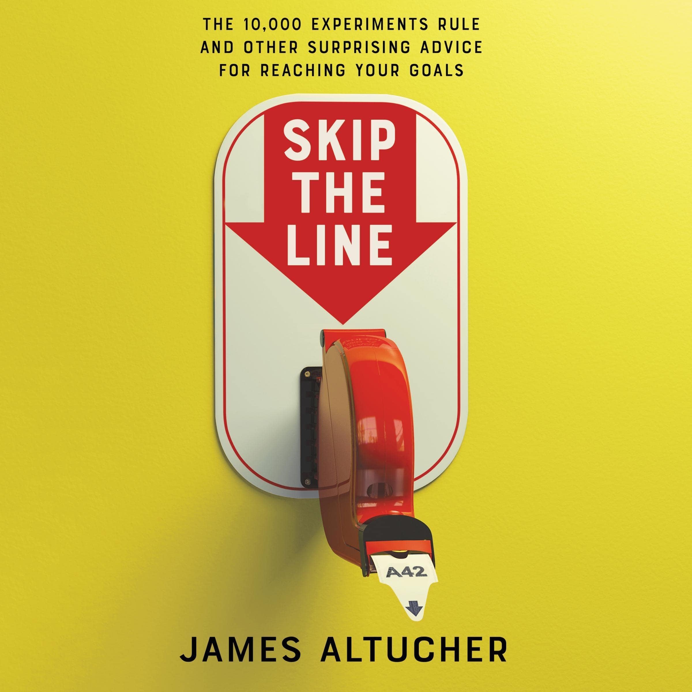 Skip the Line: The 10,000 Experiments Rule and Other Surprising Advice for Reaching Your Goals
