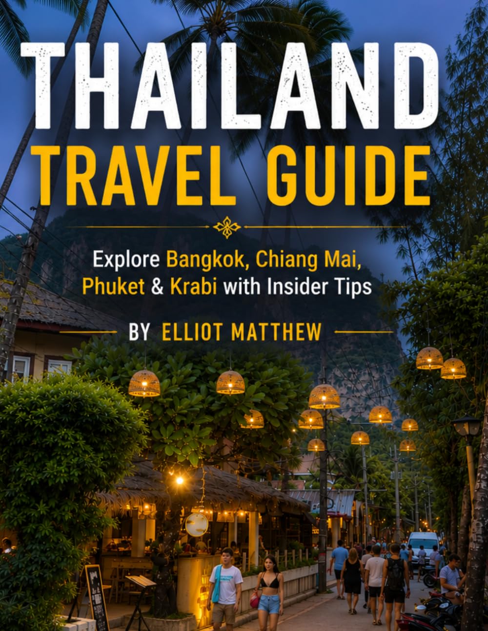 THAILAND Travel Guide: Explore Bangkok, Chiang Mai, Phuket & Krabi with Insider Tips