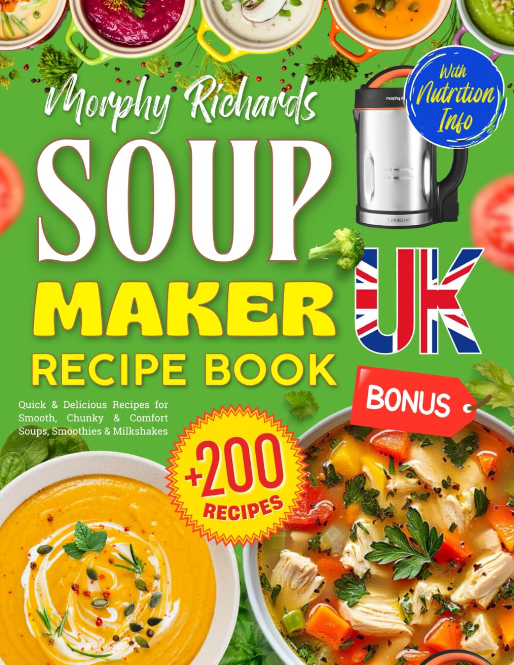 Morphy Richards Soup Maker Recipe Book UK: +200 Quick & Delicious Recipes for Smooth, Chunky & Comfort Soups, Smoothies & Milkshakes – BONUS: Stocks, ... Information [UK Ingredients & Measurements]