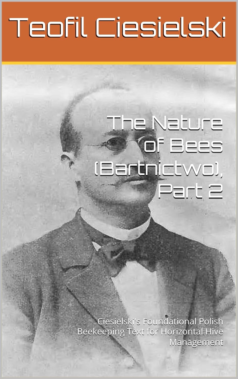 The Nature of Bees (Bartnictwo), Part 2: Ciesielski's Foundational Polish Beekeeping Text for Horizontal Hive Management (Foundational Beekeeping Library)