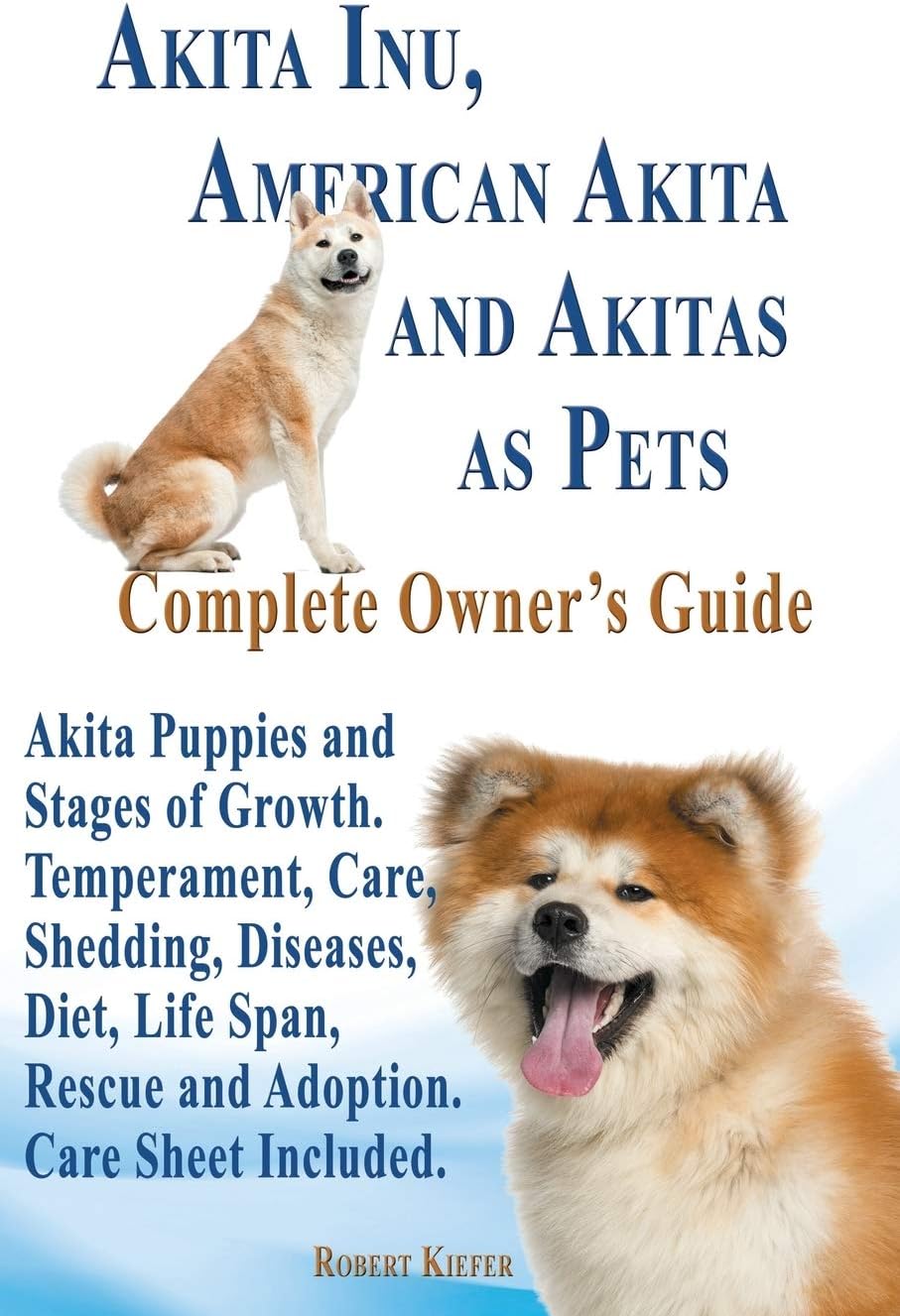 Akita Inu, American Akita and Akitas as Pets. Akita Puppies and Stages of Growth. Temperament, Care, Shedding, Diseases, Diet, Life Span, Rescue and a Paperback – March 7, 2014