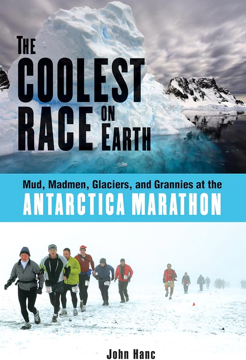 The Coolest Race on Earth: Mud, Madmen, Glaciers, and Grannies at the Antarctica Marathon